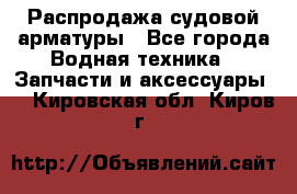 Распродажа судовой арматуры - Все города Водная техника » Запчасти и аксессуары   . Кировская обл.,Киров г.